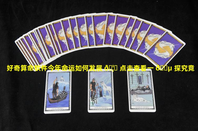 好奇算命软件今年命运如何发展 🦋 点击查看一 🐵 探究竟